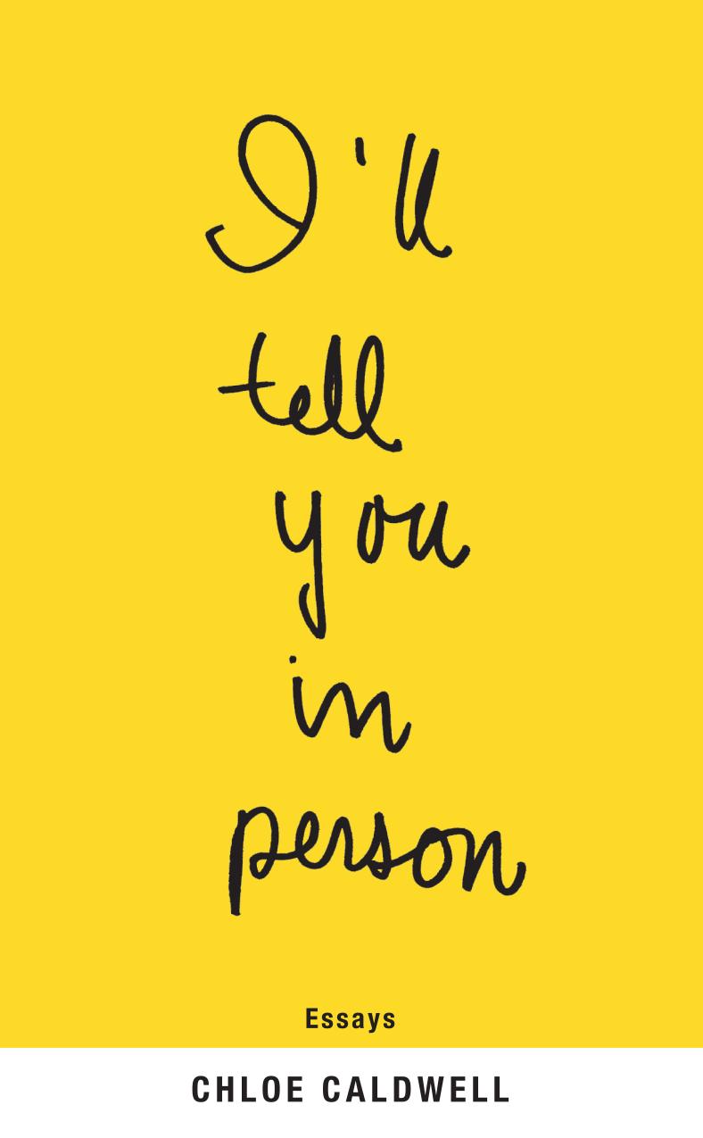 Ill Tell You In Person Essays Chloe Caldwell