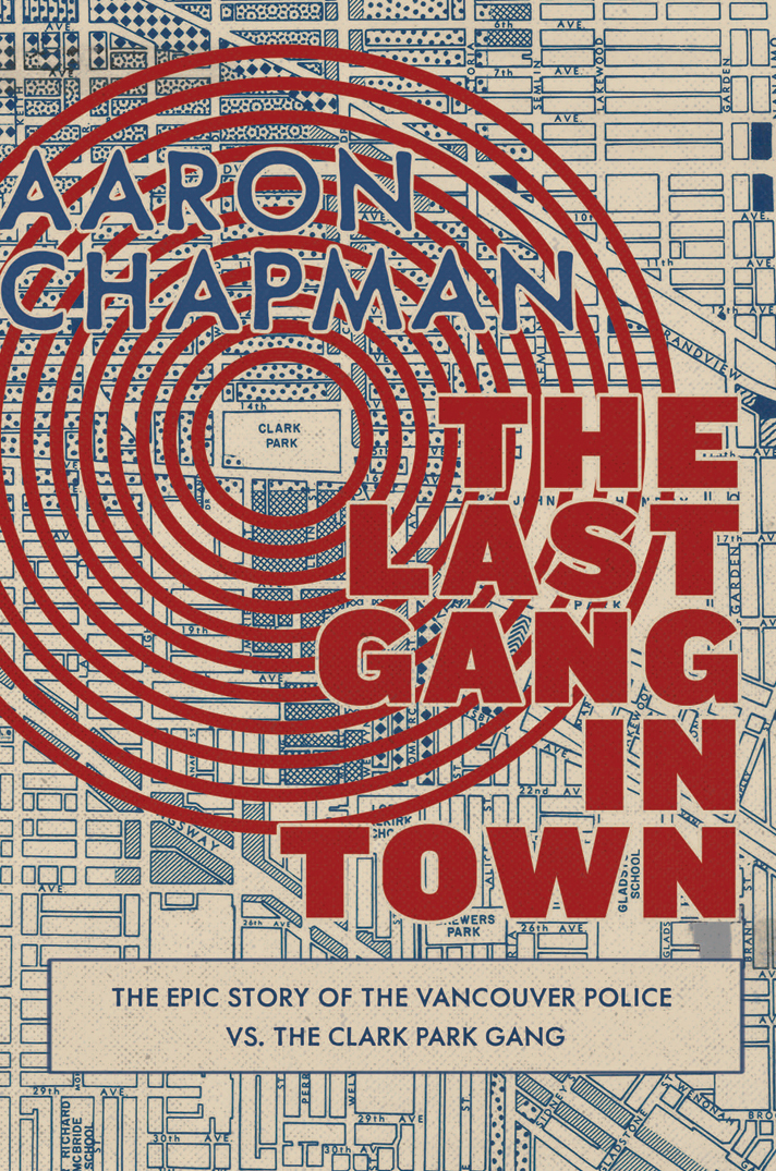The Last Gang In Town The Epic Story Of The Vancouver Police Vs The Clark Park Gang Chapman Aaron
