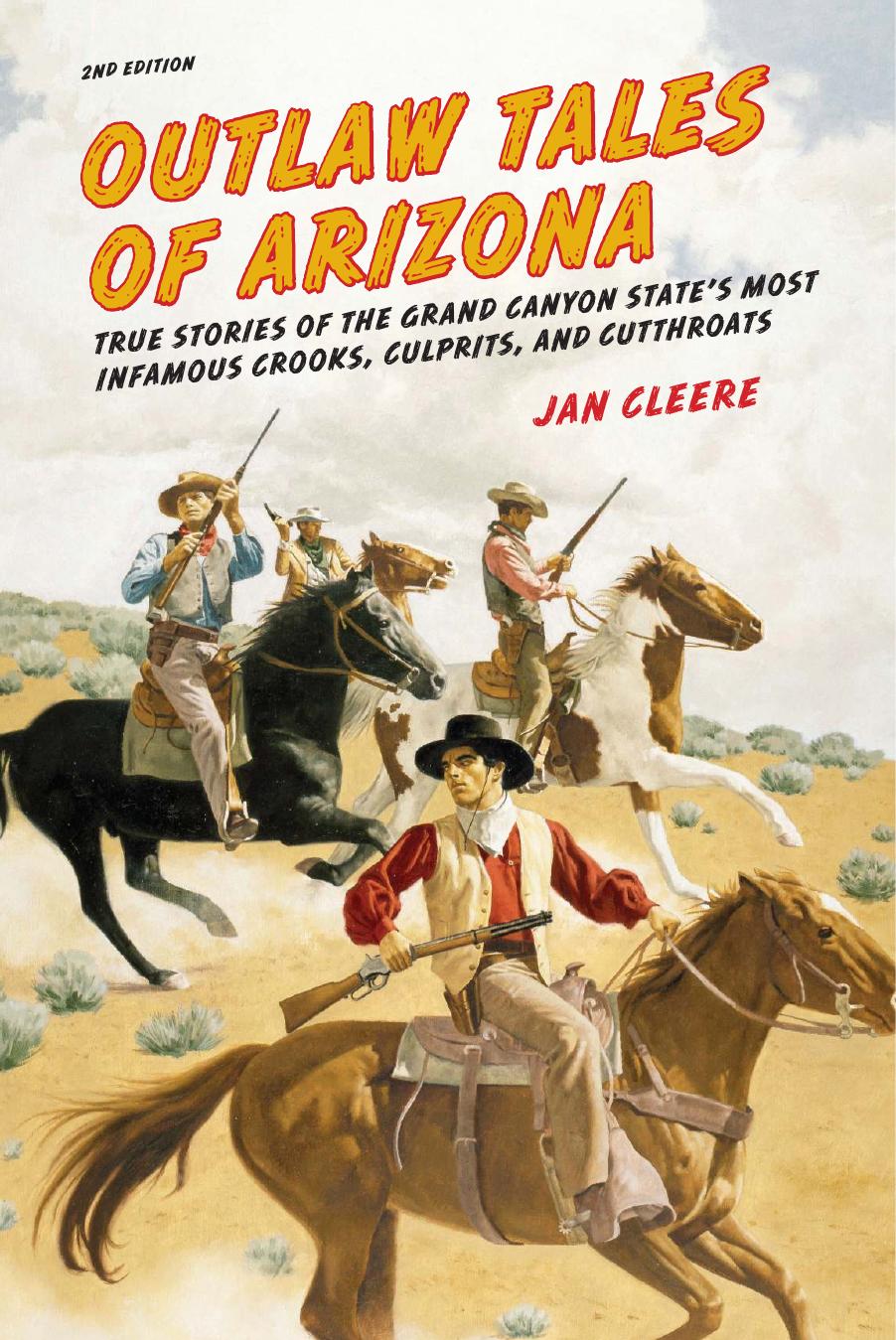 Outlaw Tales Of Arizona True Stories Of The Grand Canyon States Most Infamous Crooks Culprits And Cutthroats 2e Cleere Jan