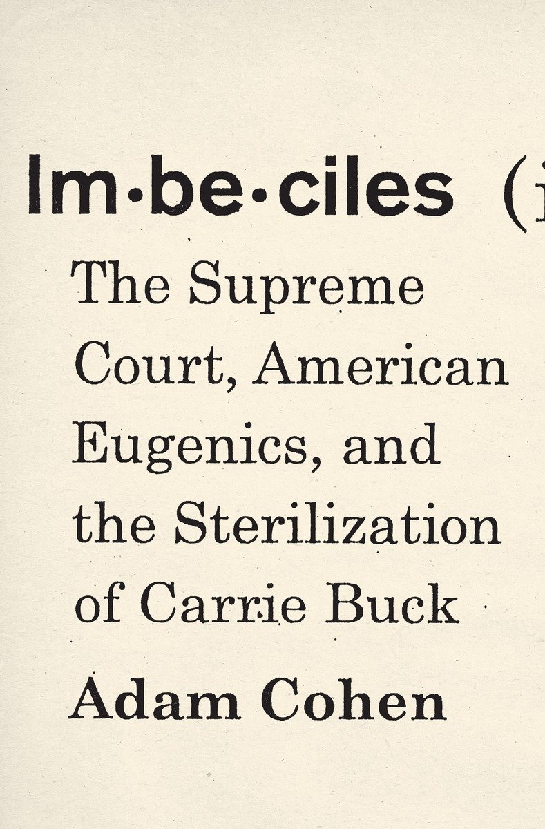 Imbeciles The Supreme Court American Eugenics And The Sterilization Of Carrie Buck Cohen Adam