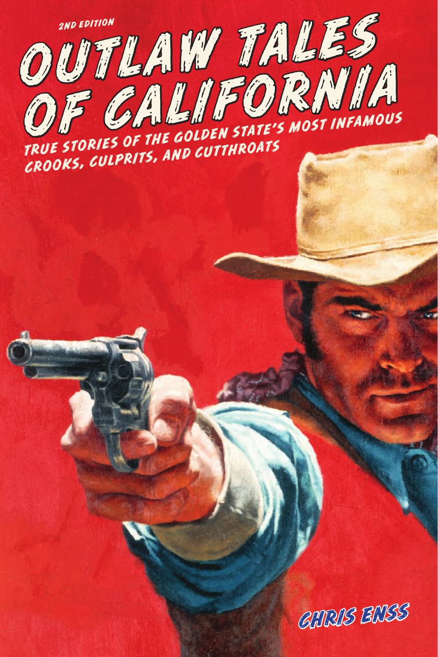 Outlaw Tales Of California True Stories Of The Golden States Most Infamous Crooks Culprits And Cutthroats 2e Enss Chris