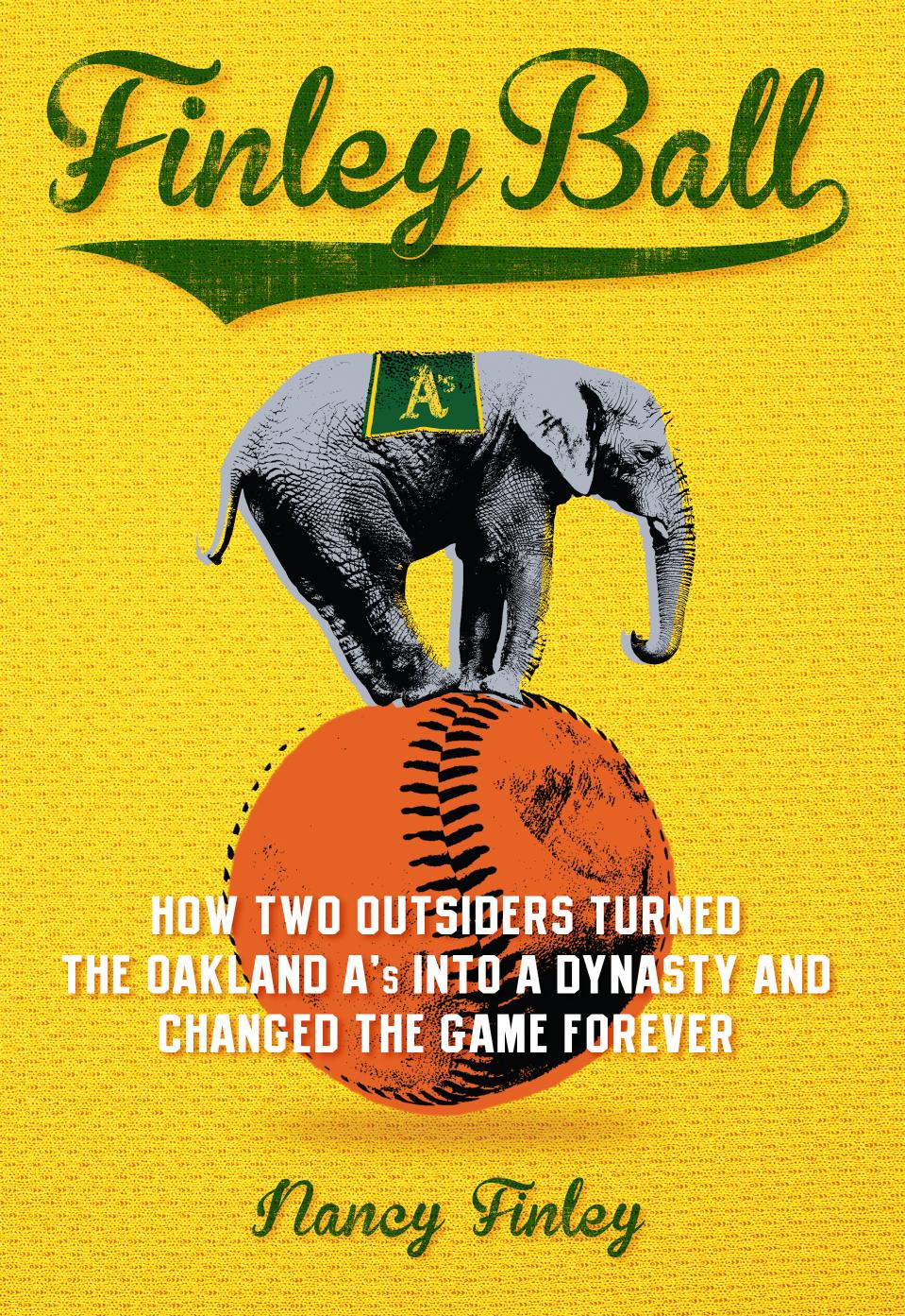 Finley Ball How Two Baseball Outsiders Turned The Oakland As Into A Dynasty And Changed The Game Forever Finley Nancy