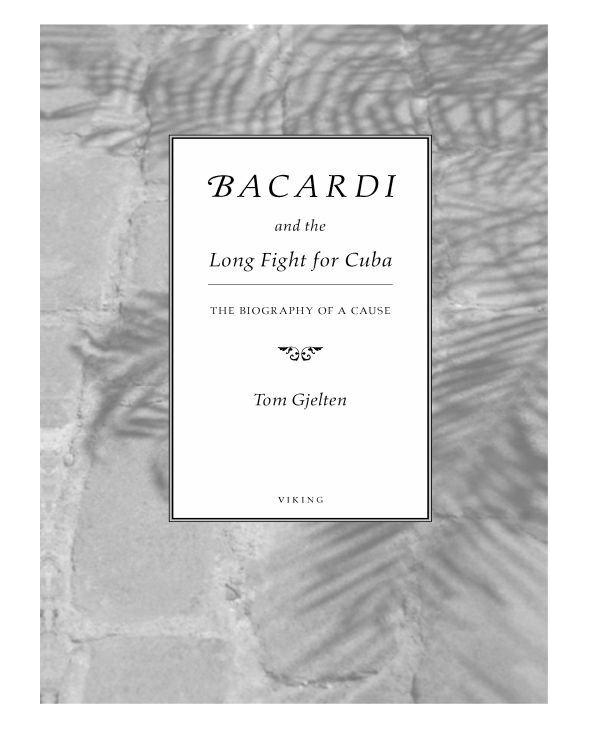 Bacardi And The Long Fight For Cuba The Biography Of A Cause Gjelten Tom