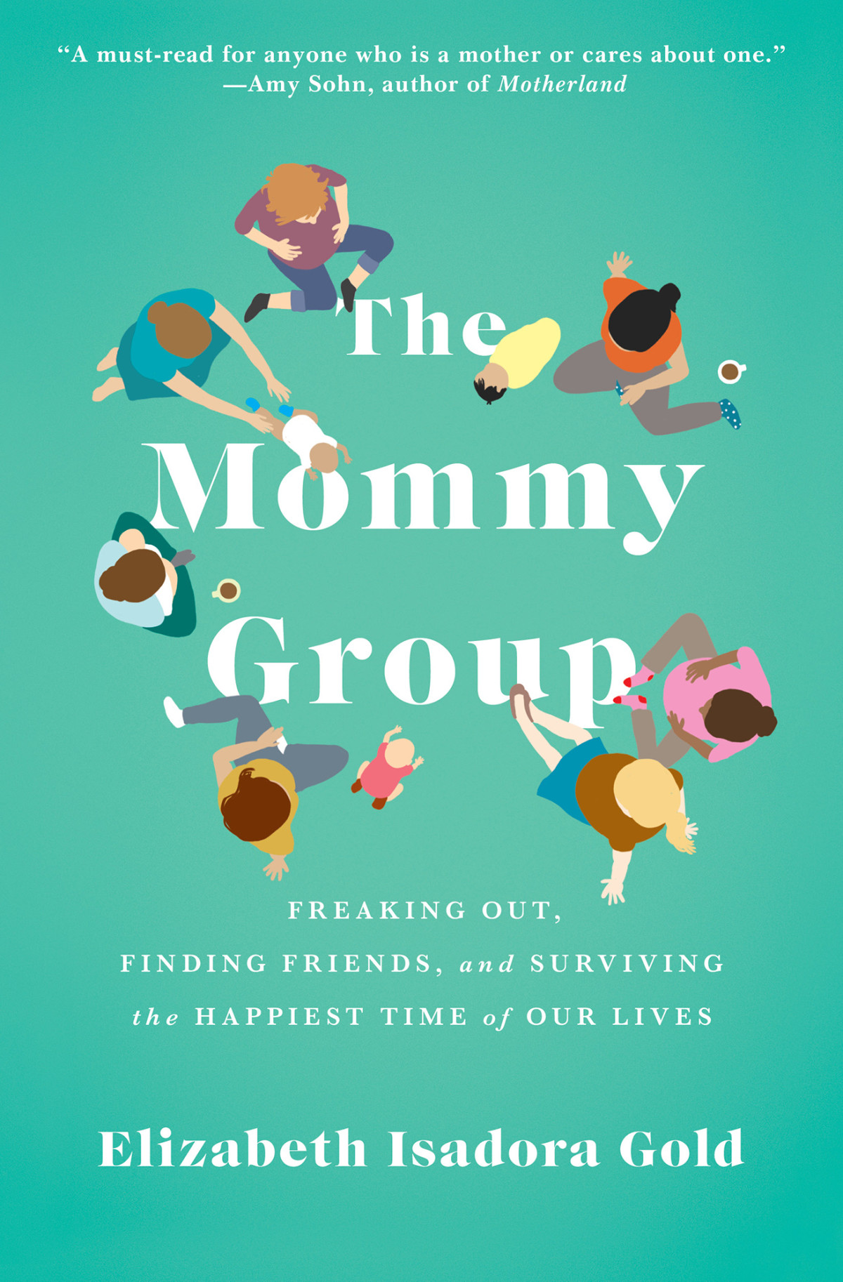 The Mommy Group Freaking Out Finding Friends And Surviving The Happiest Time Of Our Lives Gold