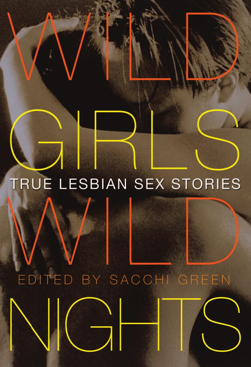 Wild Girls Wild Nights True Lesbian Sex Stories Green Sacchi