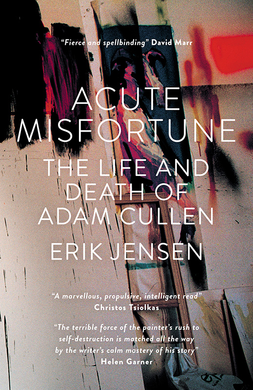Acute Misfortune The Life And Death Of Adam Cullen Jensen Erik