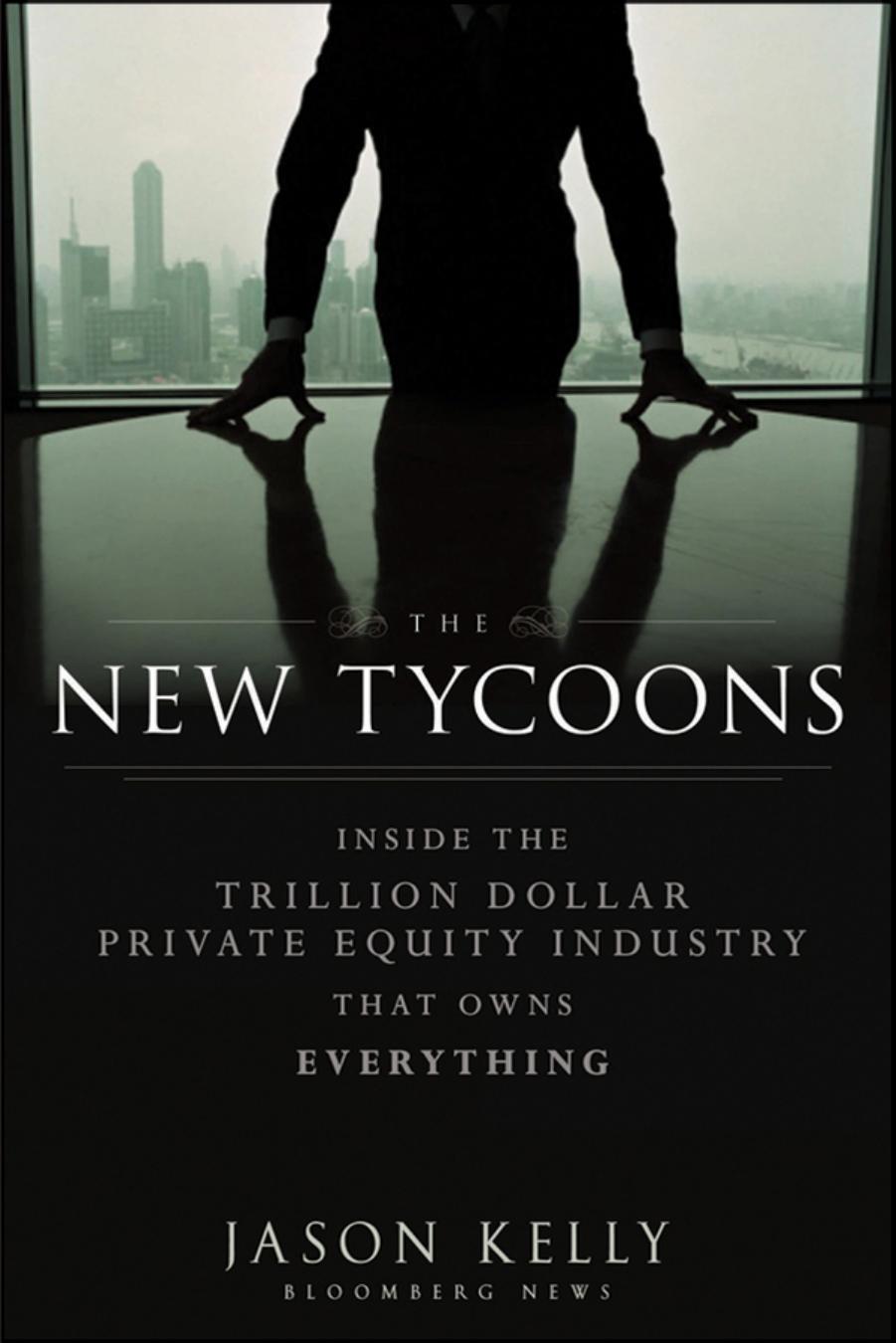 The New Tycoons Inside The Trillion Dollar Private Equity Industry That Owns Everything Jason Kelly