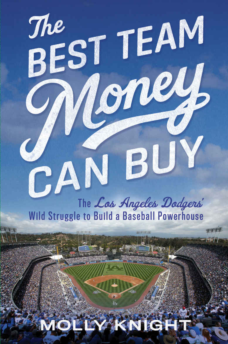 The Best Team Money Can Buy The Los Angeles Dodgers Wild Struggle To Build A Baseball Powerhouse Knight Molly