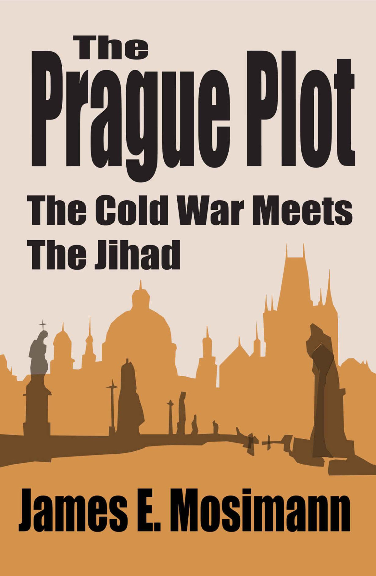 The Prague Plot The Cold War Meets The Jihad Mosimann James E
