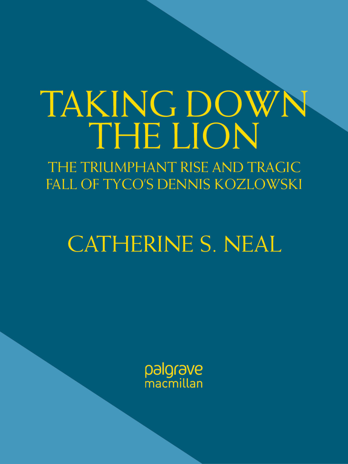 Taking Down The Lion The Rise And Fall Of Tycos Dennis Kozlowski Neal