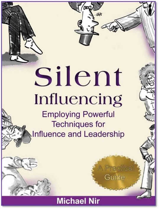 Influence Silent Influencing Employing Powerful Techniques For Influence And Leadership Nir Michael