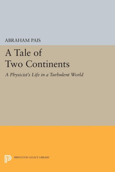 A Tale Of Two Continents A Physicists Life In A Turbulent World Pais Abraham