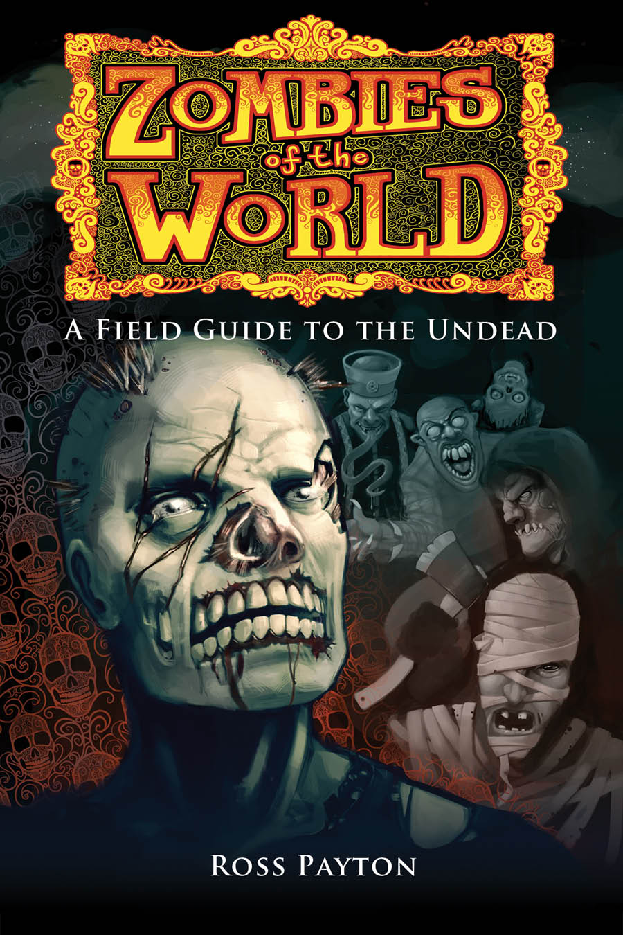 Zombies Of The World A Field Guide To The Undead Payton Ross