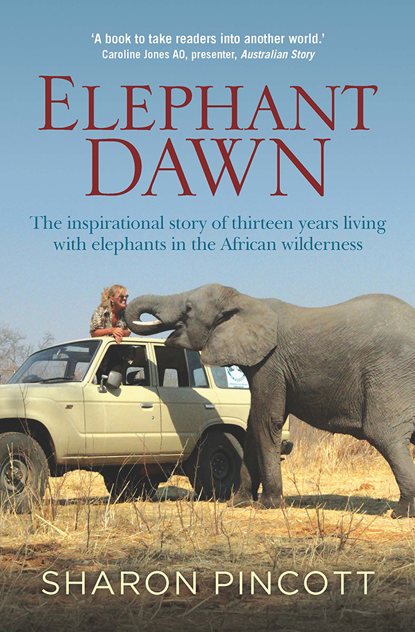 Elephant Dawn The Inspirational Story Of Thirteen Years Living With Elephants In The African Wilderness Pincott Sharon