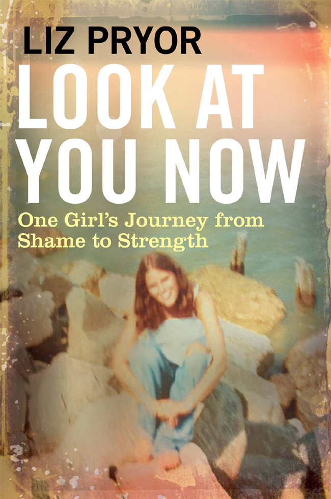 Look At You Now One Girls Journey From Shame To Strength Pryor Liz