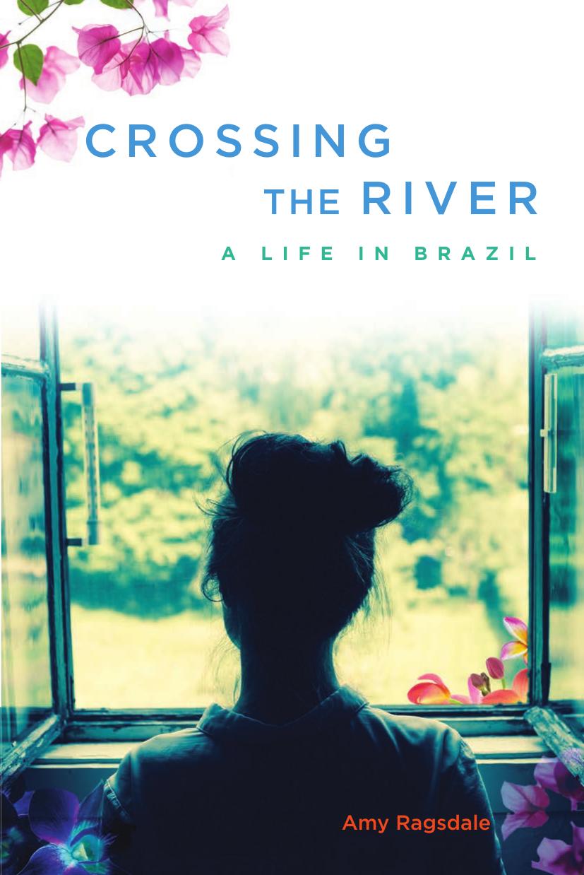 Crossing The River A Life In Brazil Ragsdale Amy
