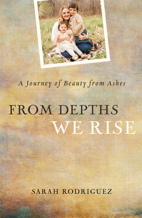 From Depths We Rise A Journey Of Beauty From Ashes Rodriguez Sarah
