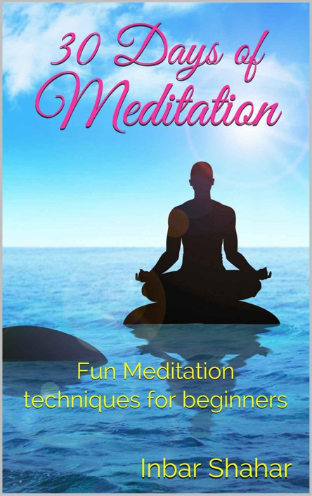 Meditation 30 Days Of Meditation Fun Techniques For Beginners Shahar Inbar