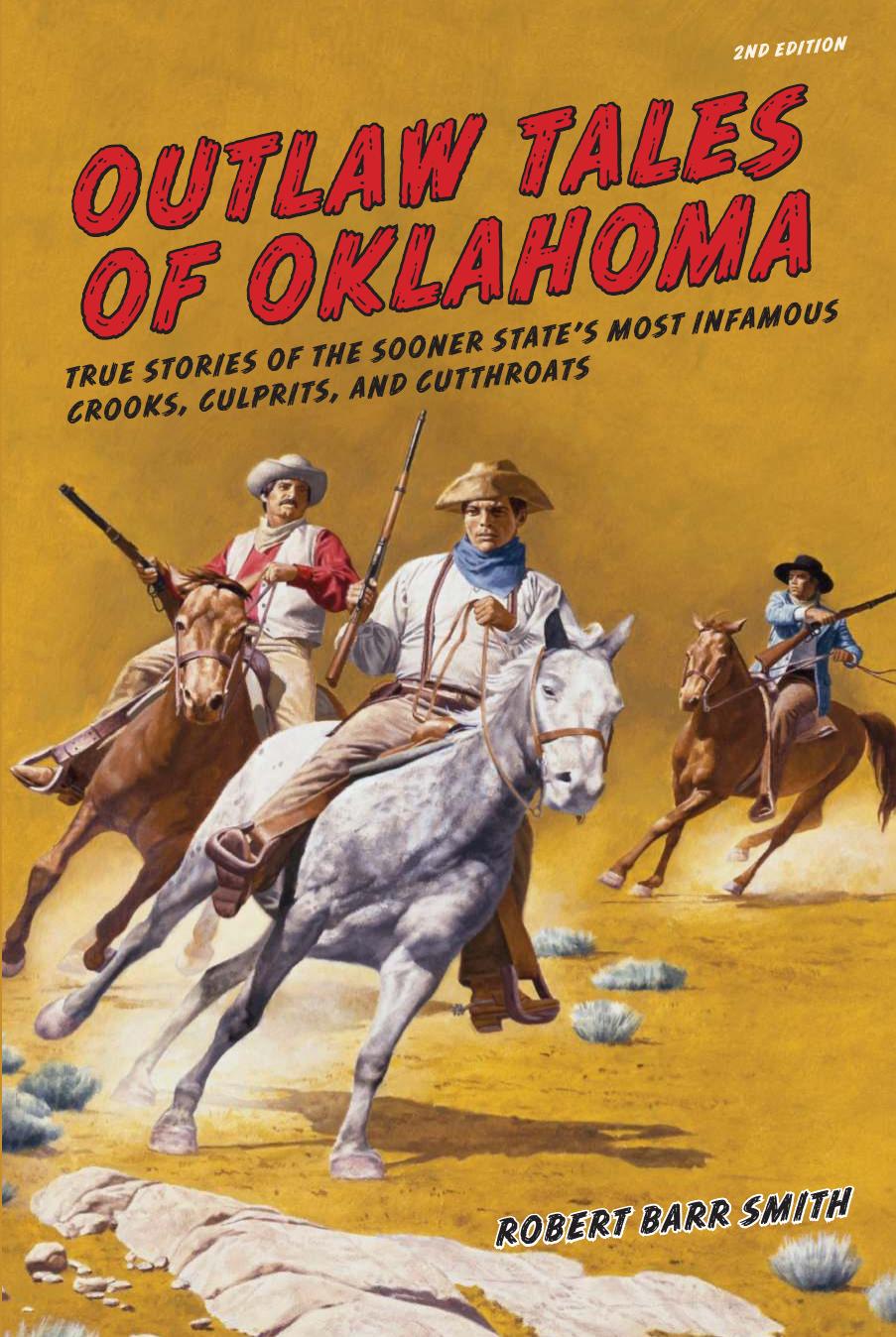 Outlaw Tales Of Oklahoma True Stories Of The Sooner States Most Infamous Crooks Culprits And Cutthroats 2e Smith