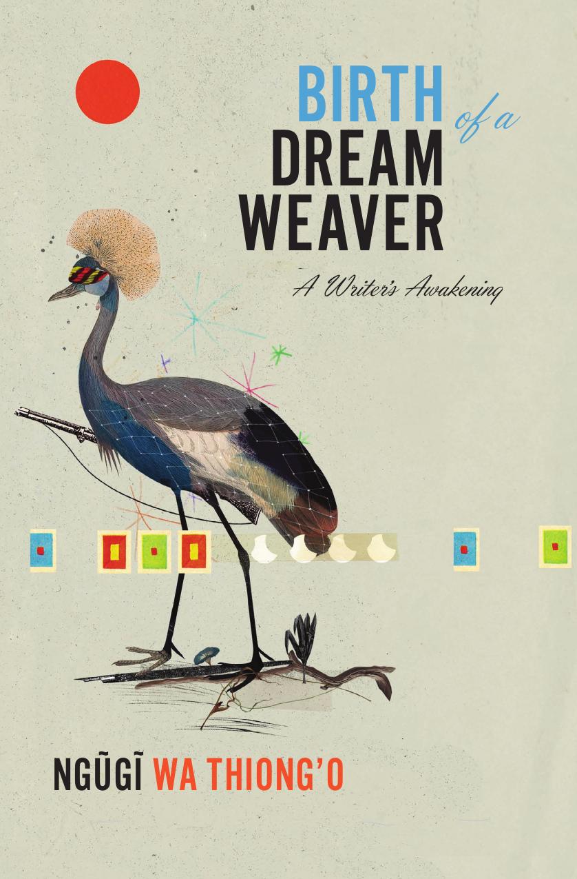 Birth Of A Dream Weaver A Writers Awakening Thiongo Ngugi Wa