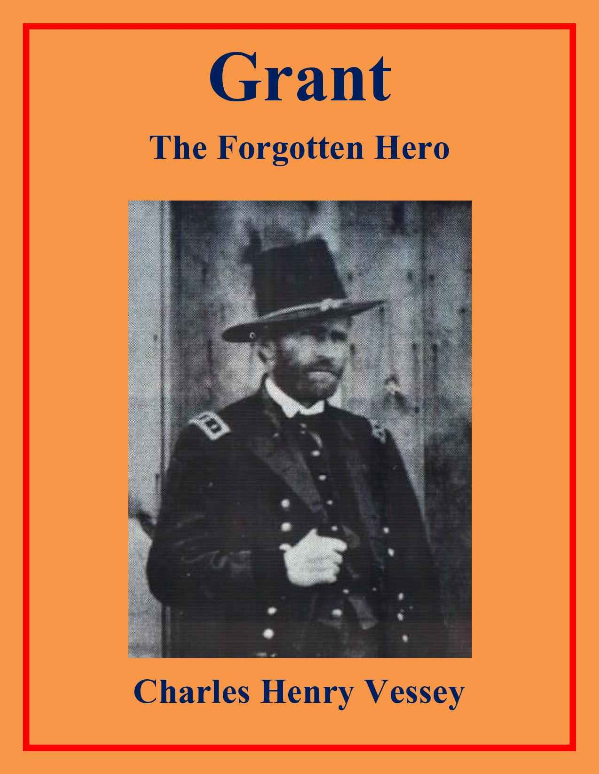 Grant The Forgotten Hero Vessey Charles Henry