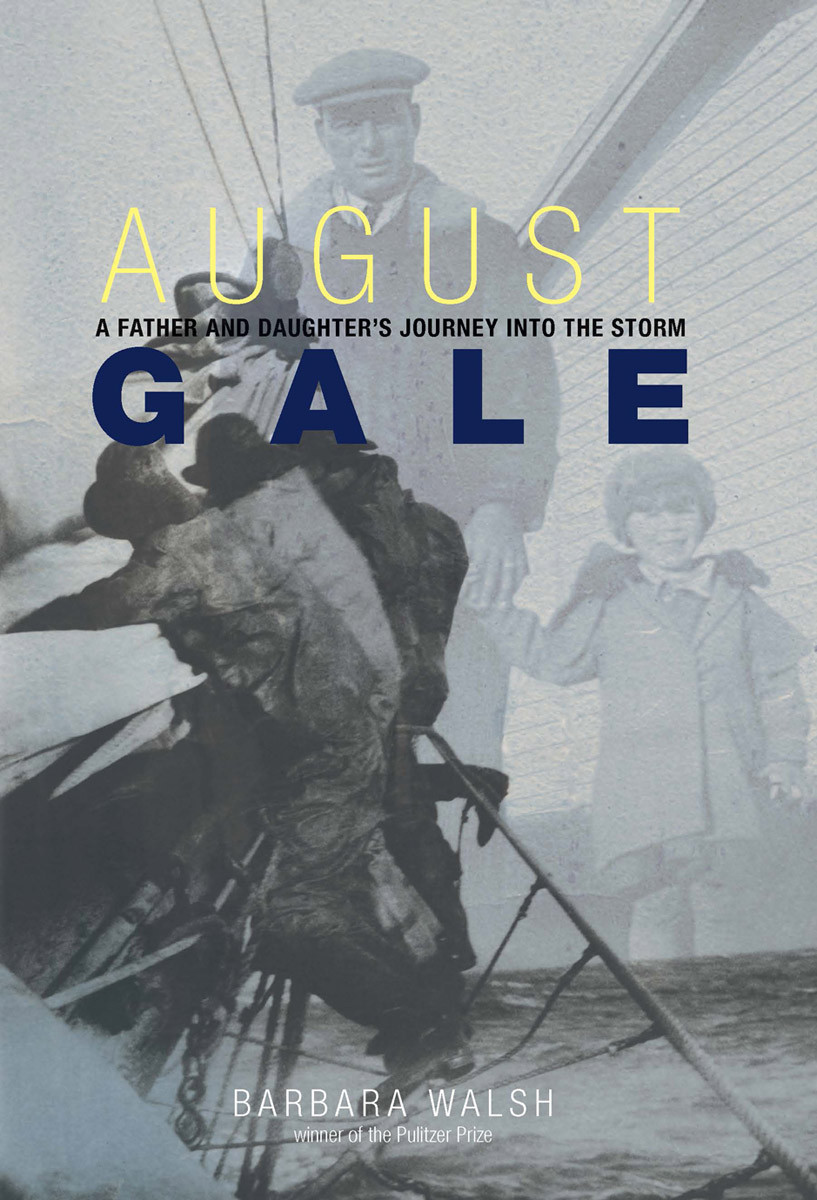 August Gale A Father And Daughters Journey Into The Storm Walsh Barbara
