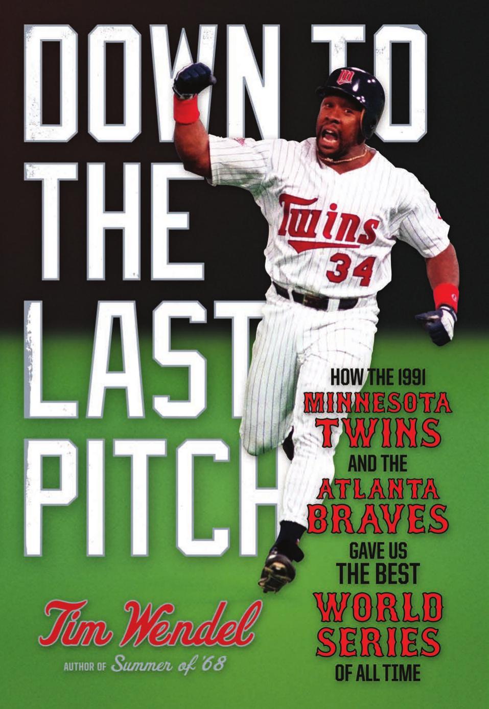 Down To The Last Pitch How The 1991 Minnesota Twins And Atlanta Braves Gave Us The Best World Of All Time Wendel Tim