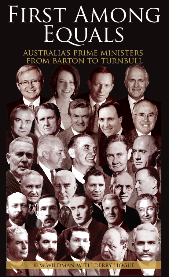 First Among Equals Australias Prime Ministers From Barton To Turnbull Wildman Kim Hogue Derry