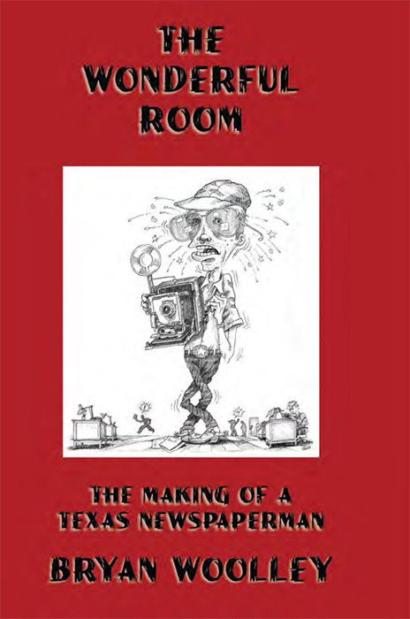 The Wonderful Room The Making Of A Texas Newspaperman Woolley Bryan
