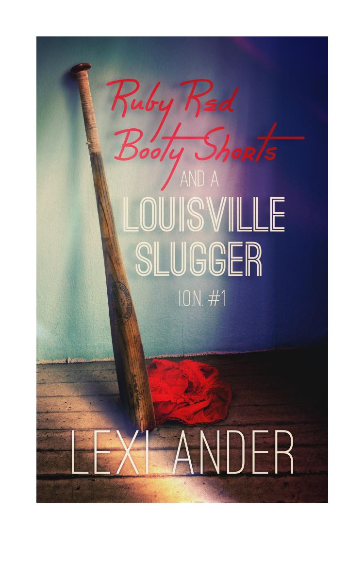 Ruby Red Booty Shorts And A Louisville Slugger Book 1 Ion Ander Lexi