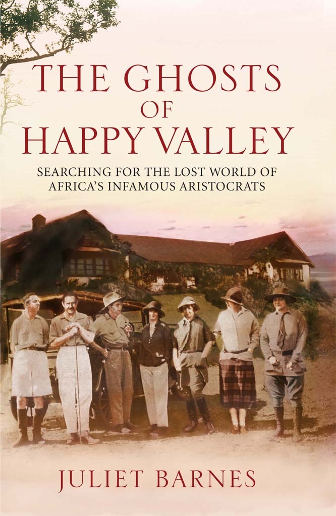 The Ghosts Of Happy Valley Searching For The Lost World Of Africas Infamous Aristocrats Barnes Juliet