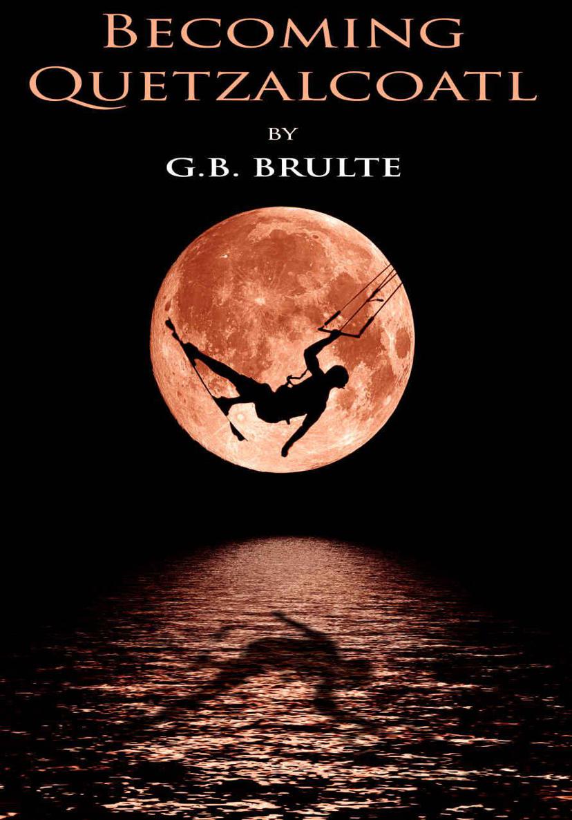 Becoming Quetzalcoatl Brulte G B Brulte Greg Brulte Gregory