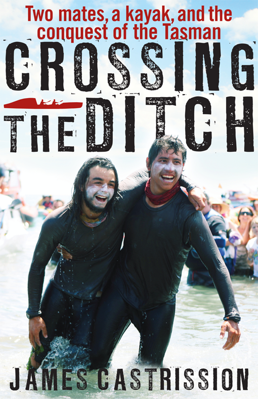 Crossing The Ditch Two Mates A Kayak And The Conquest Of The Tasman Castrission James