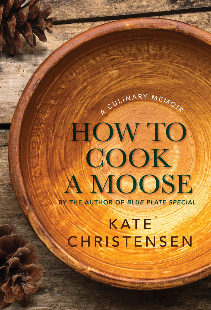 How To Cook A Moose A Culinary Memoir Christensen Kate