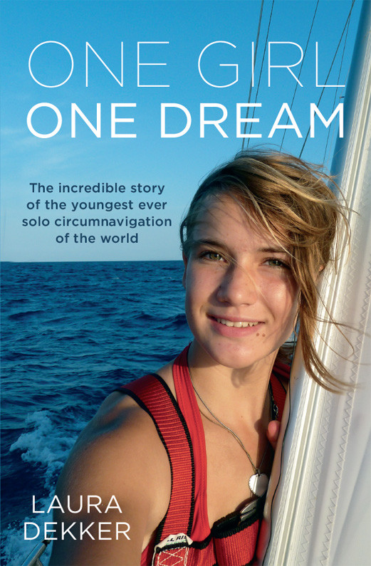One Girl One Dream The Youngest Solo Circumnavigation Of The World Dekker Laura