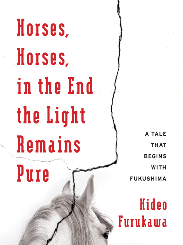Horses Horses In The End The Light Remains Pure A Tale That Begins With Fukushima Furukawa Hideo