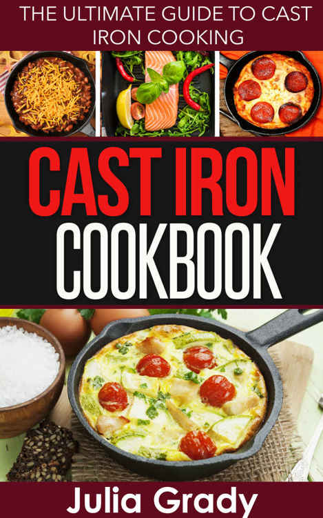 Cast Iron Cookbook The Ultimate Guide To Cast Iron Cooking Grady Julia