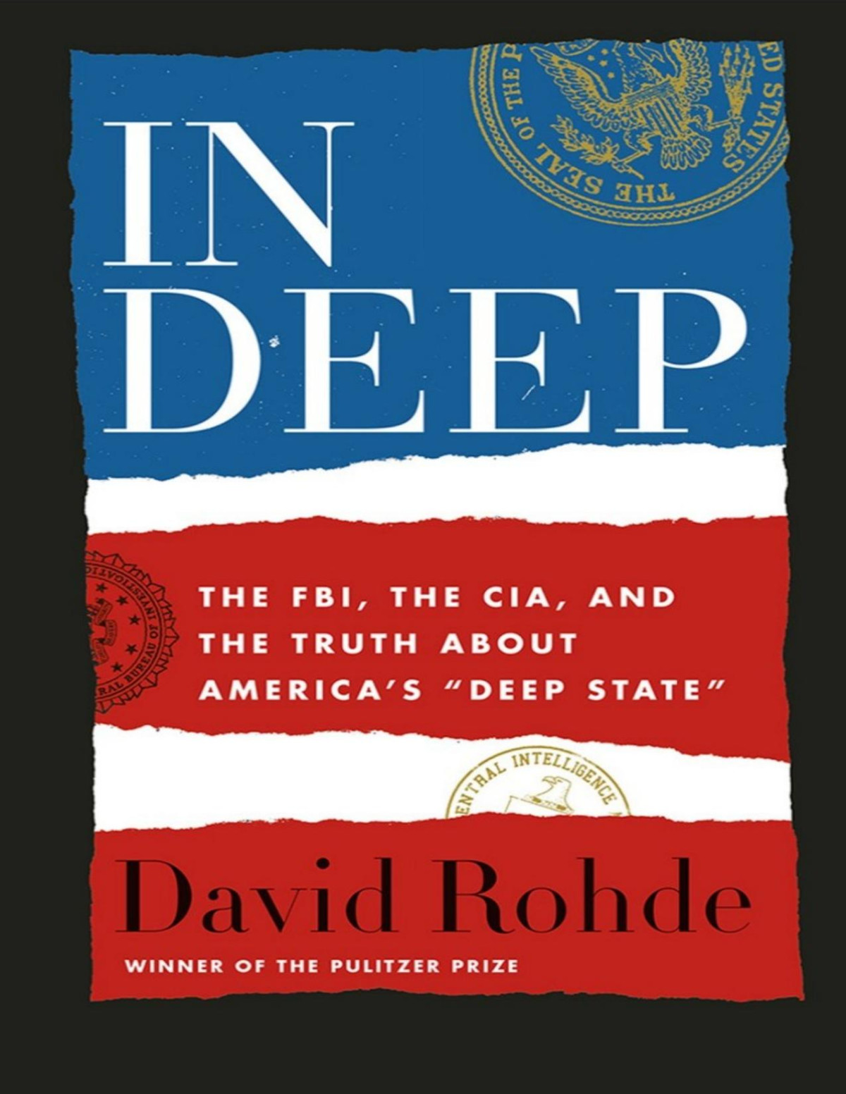 In Deep The Fbi The Cia And The Truth About Americas Deep State David Rohde