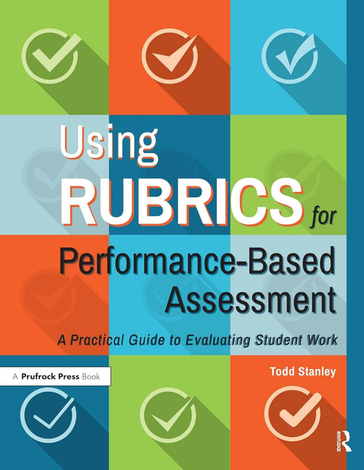 Using Rubrics For Performancebased Assessment A Practical Guide To Evaluating Student Work Todd Stanley