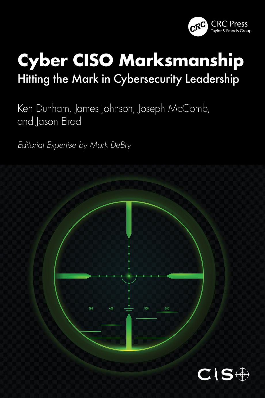 Cyber Ciso Marksmanship Hitting The Mark In Cybersecurity Leadership Ken Dunham James Johnson Joseph Mccomb Jason Elrod
