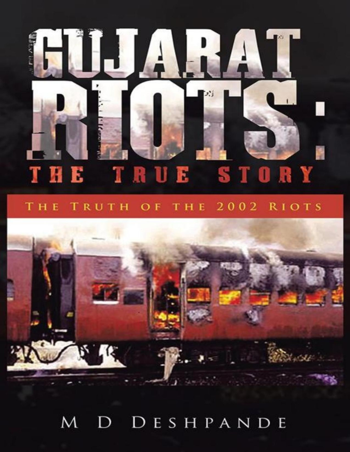 Gujarat Riots The True Story The Truth Of The 2002 Riots Deshpande