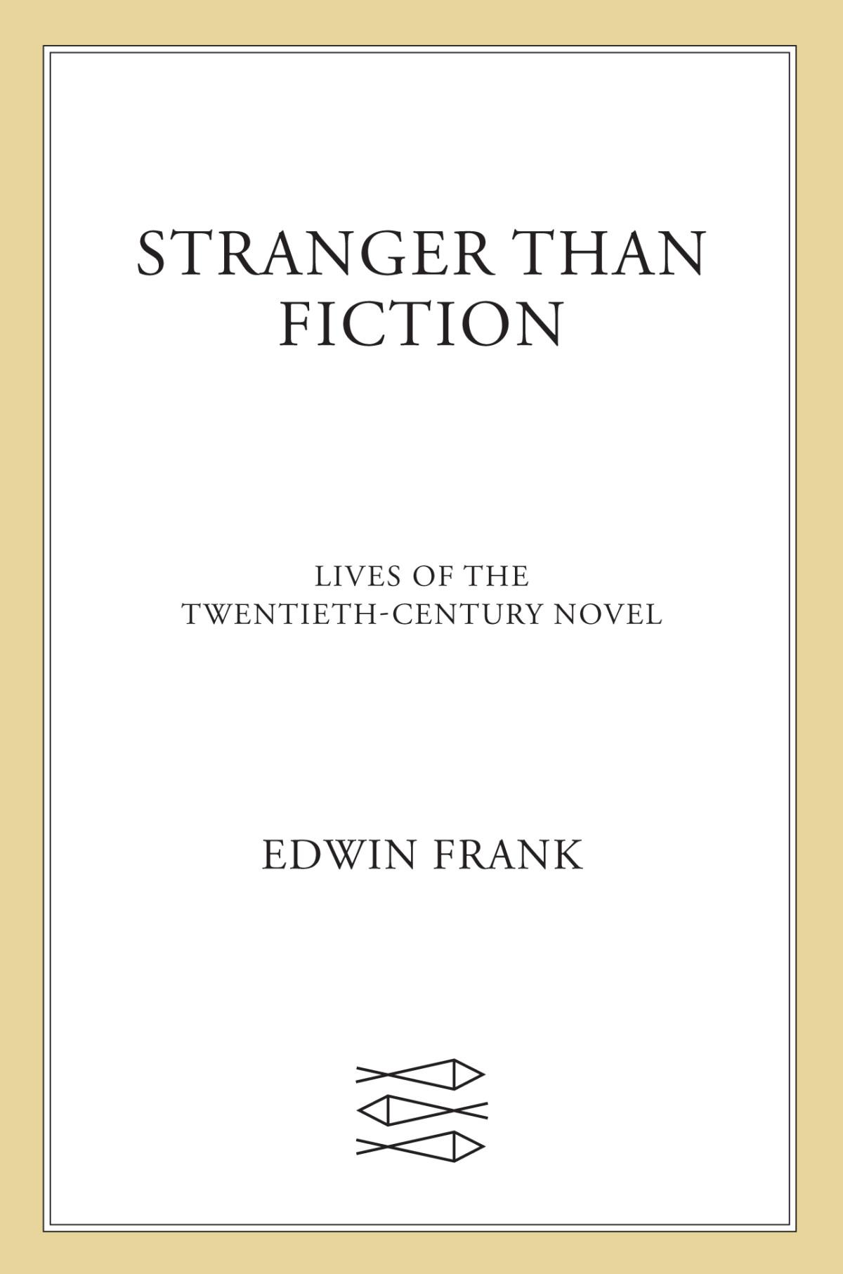 Stranger Than Fiction Lives Of The Twentiethcentury Novel Edwin Frank