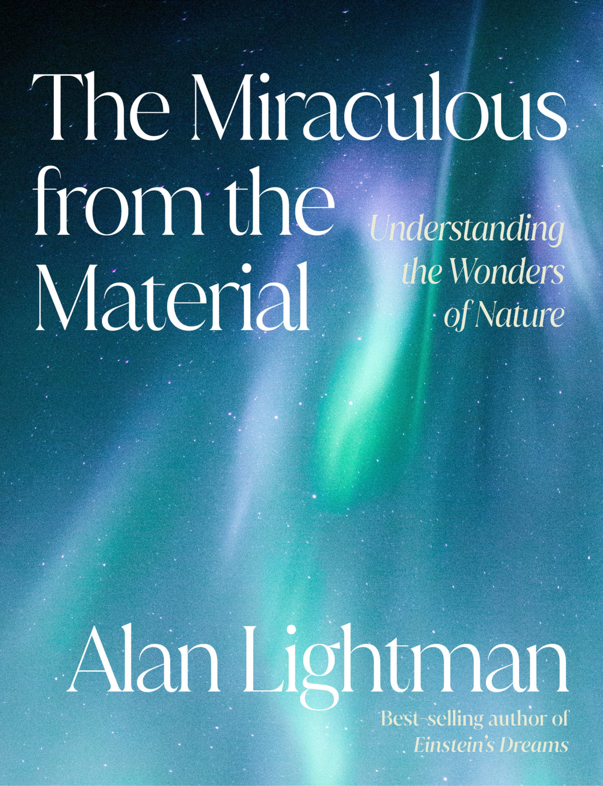 The Miraculous From The Material Understanding The Wonders Of Nature Alan Lightman