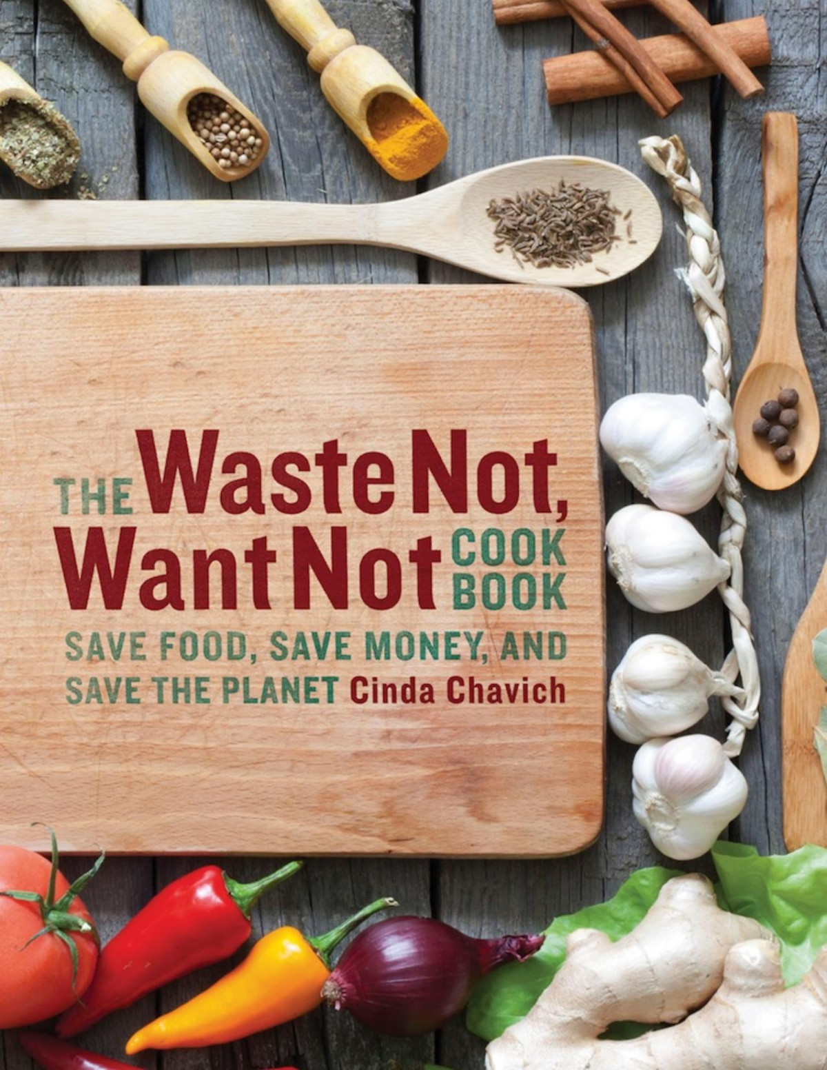 The Waste Not Want Not Cookbook Cinda Chavich