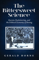 The Bittersweet Science Racism Racketeering And The Political Economy Of Boxing Gerald Horne