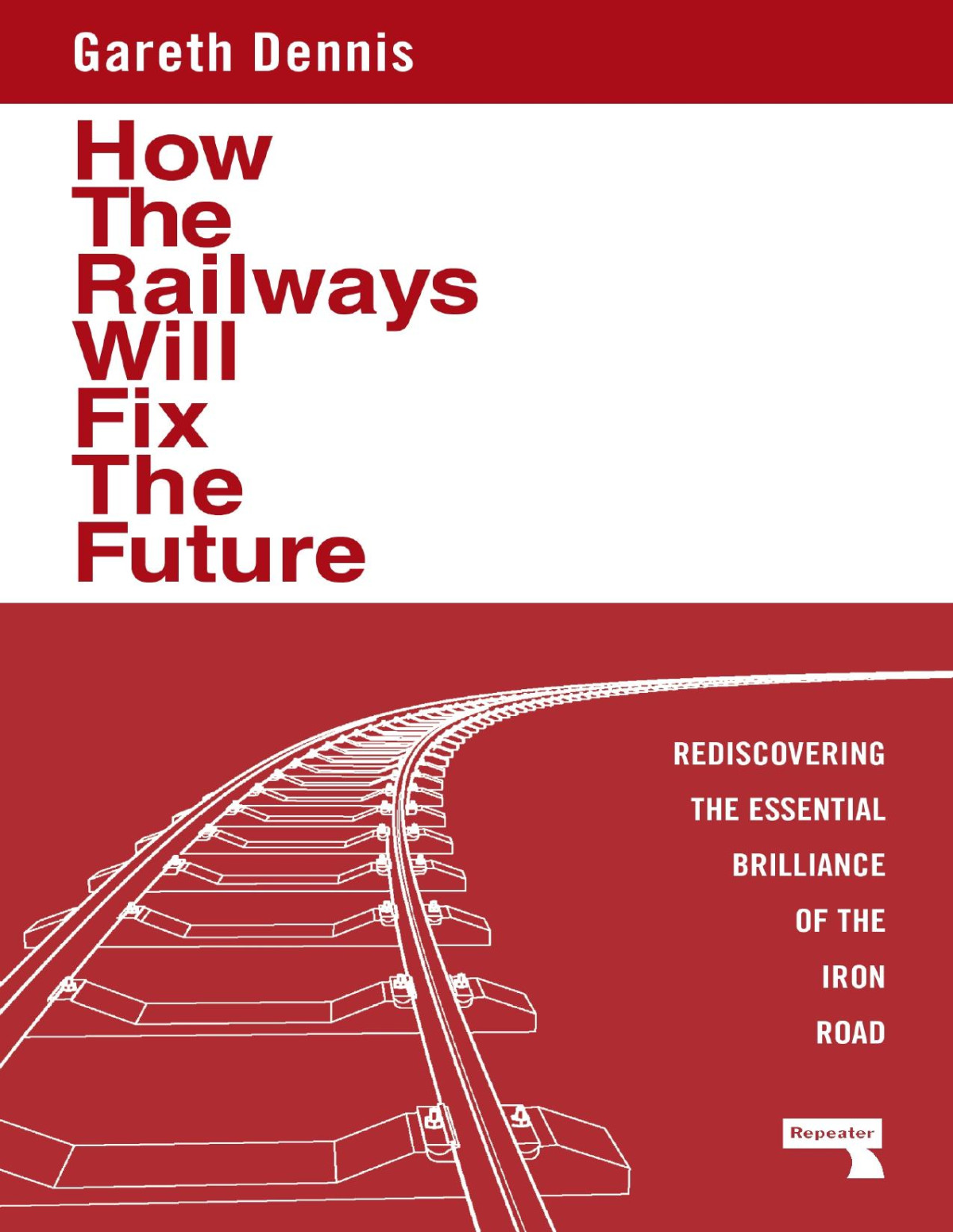 How The Railways Will Fix The Future Gareth Dennis