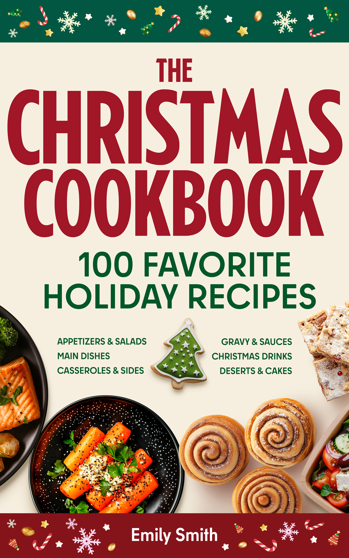 The Christmas Cookbook 100 Favorite Holiday Recipes Family Cooking Delicious Appetizers Starters Salads Cold Dishes Main Courses Sides Gravy Christmas Cookies Cakes Desserts Emily Smith