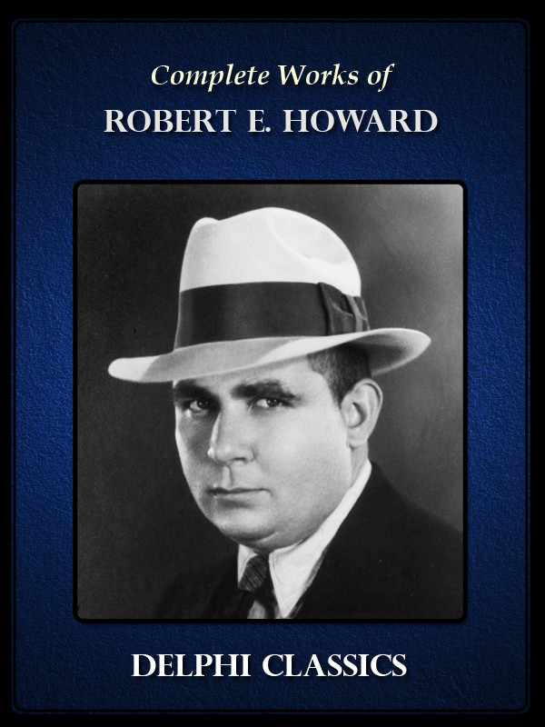 Complete Works Of Robert E Howard Robert E Howard