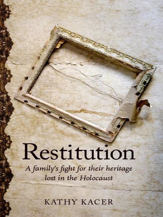 Restitution A Familys Fight For Their Heritage Lost In The Holocaust Kacer Kathy