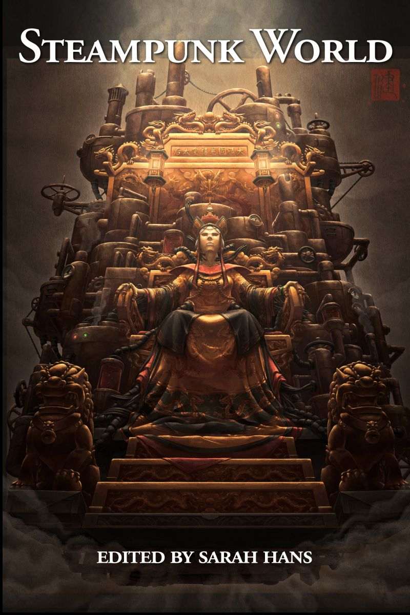 Steampunk World Sarah Hans Jay Lake Ken Liu Nisi Shawl Lucy A Snyder